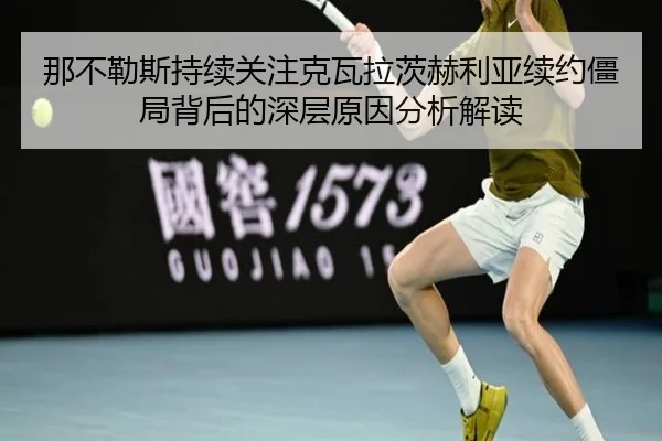 那不勒斯持续关注克瓦拉茨赫利亚续约僵局背后的深层原因分析解读