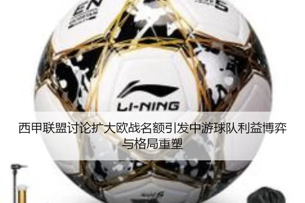 西甲联盟讨论扩大欧战名额引发中游球队利益博弈与格局重塑